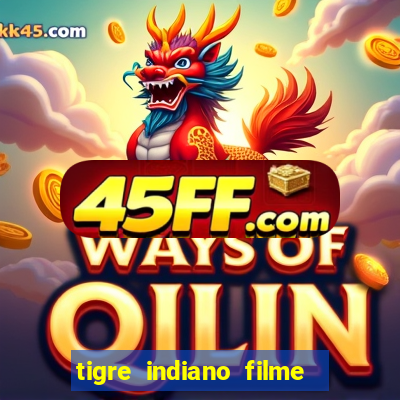 tigre indiano filme indiano tigre e drago